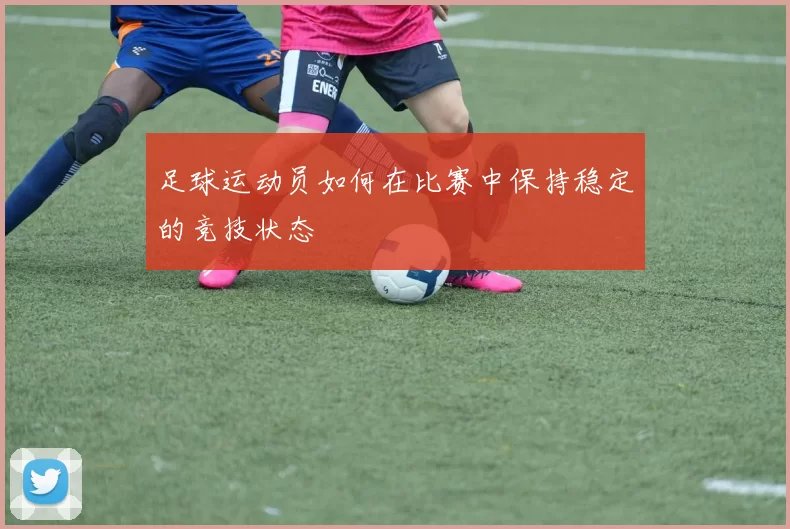 足球运动员如何在比赛中保持稳定的竞技状态