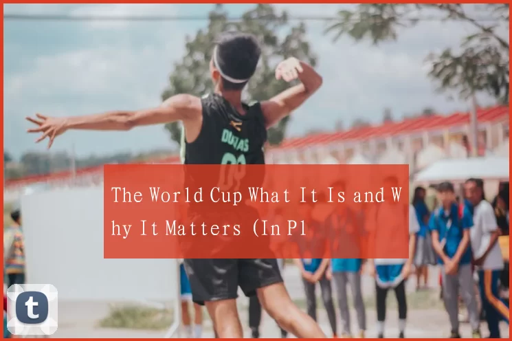 The World Cup What It Is and Why It Matters (In Pl