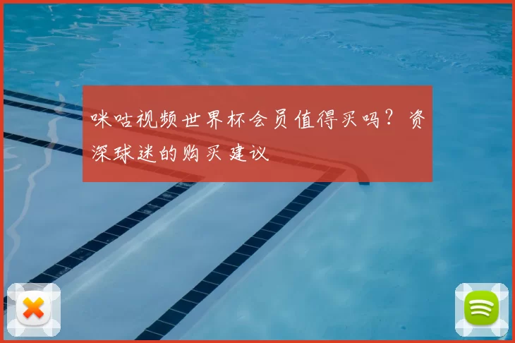 咪咕视频世界杯会员值得买吗？资深球迷的购买建议