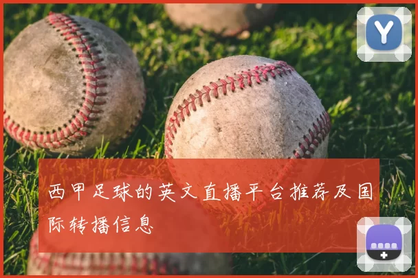 西甲足球的英文直播平台推荐及国际转播信息