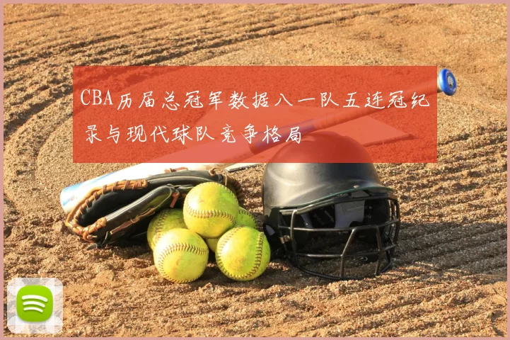 CBA历届总冠军数据八一队五连冠纪录与现代球队竞争格局