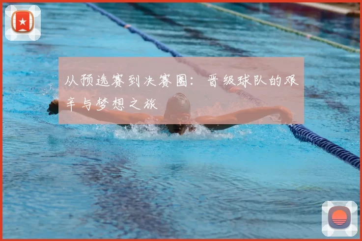 从预选赛到决赛圈：晋级球队的艰辛与梦想之旅