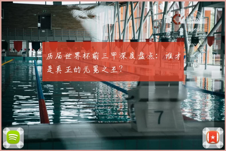 历届世界杯前三甲深度盘点：谁才是真正的无冕之王？