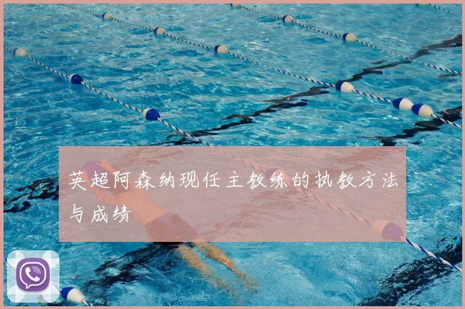 英超阿森纳现任主教练的执教方法与成绩