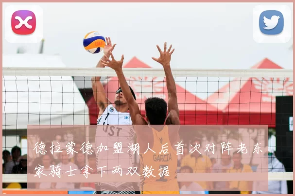 德拉蒙德加盟湖人后首次对阵老东家骑士拿下两双数据