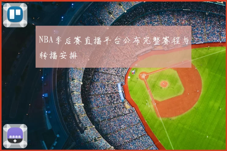 NBA季后赛直播平台公布完整赛程与转播安排