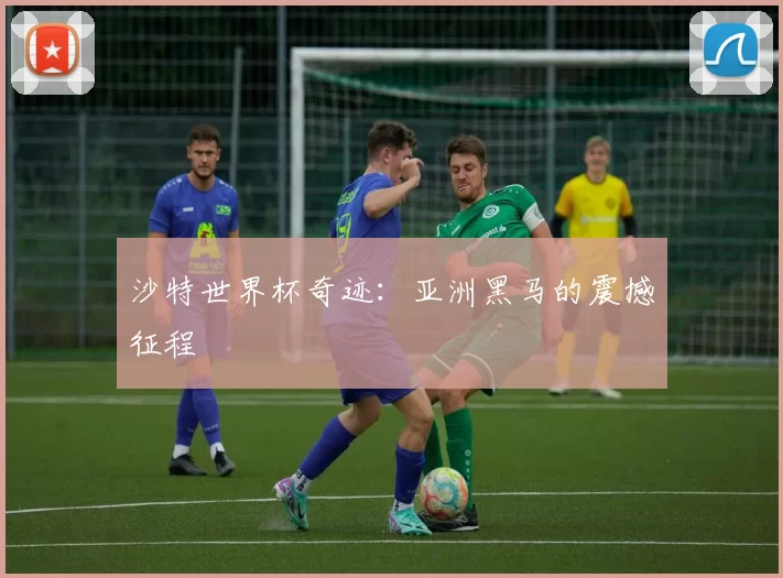 沙特世界杯奇迹:亚洲黑马的震撼征程