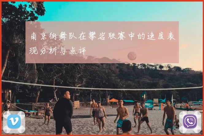 南京街舞队在攀岩联赛中的速度表现分析与点评