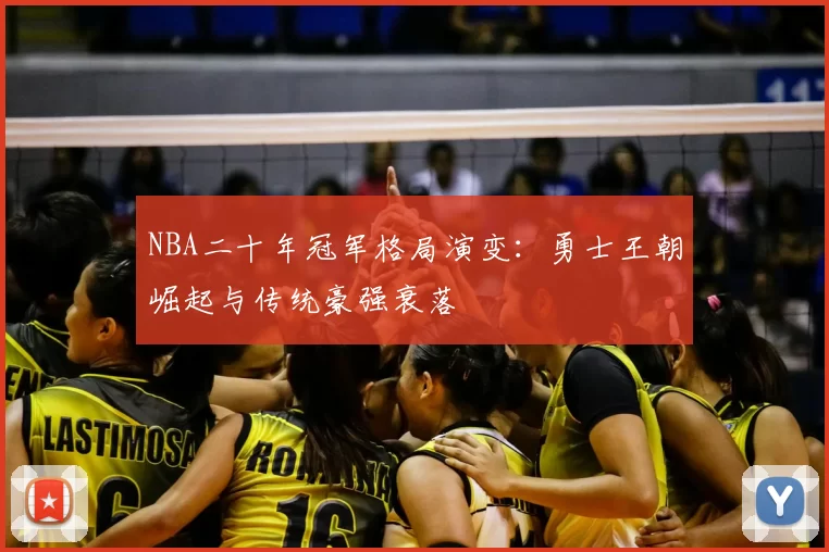 NBA二十年冠军格局演变：勇士王朝崛起与传统豪强衰落