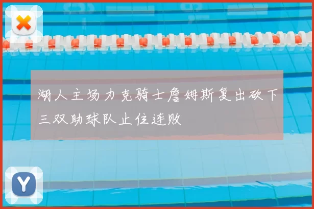 湖人主场力克骑士詹姆斯复出砍下三双助球队止住连败