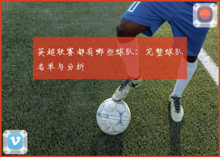 英超联赛都有哪些球队：完整球队名单与分析