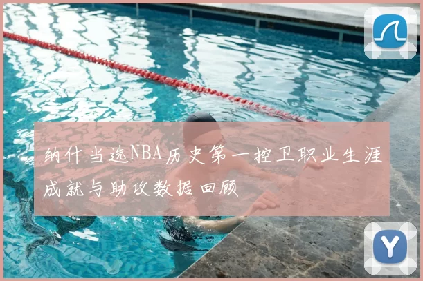 纳什当选NBA历史第一控卫职业生涯成就与助攻数据回顾