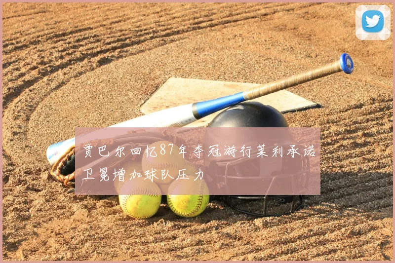 贾巴尔回忆87年夺冠游行莱利承诺卫冕增加球队压力