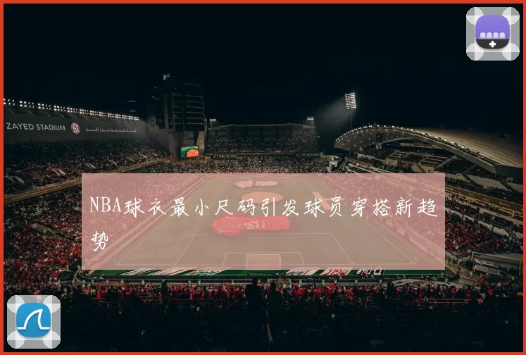 NBA球衣最小尺码引发球员穿搭新趋势