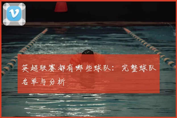 英超联赛都有哪些球队：完整球队名单与分析