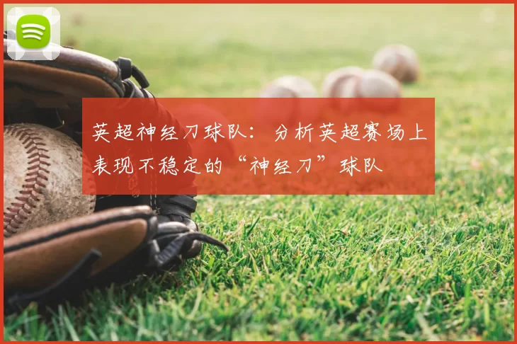 英超神经刀球队：分析英超赛场上表现不稳定的“神经刀”球队