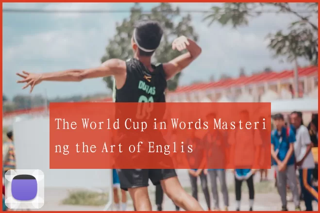 The World Cup in Words Mastering the Art of Englis