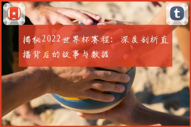 揭秘2022世界杯赛程：深度剖析直播背后的故事与数据