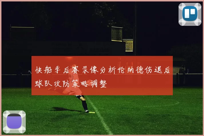 快船季后赛录像分析伦纳德伤退后球队攻防策略调整