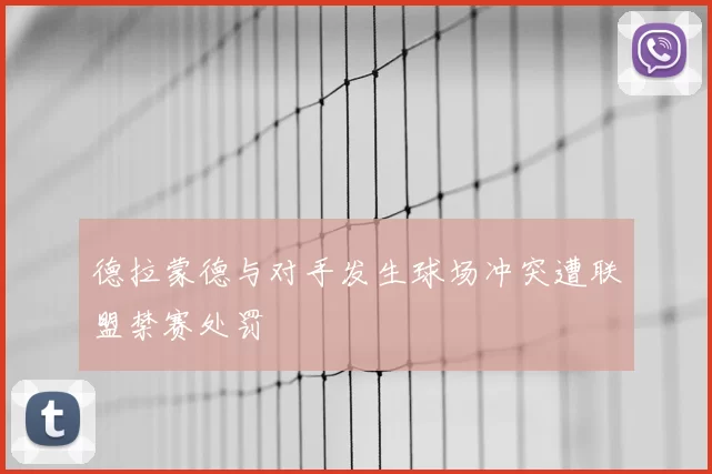 德拉蒙德与对手发生球场冲突遭联盟禁赛处罚