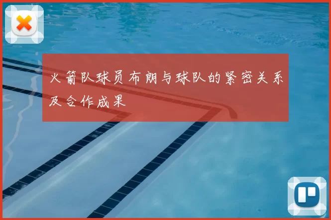 火箭队球员布朗与球队的紧密关系及合作成果