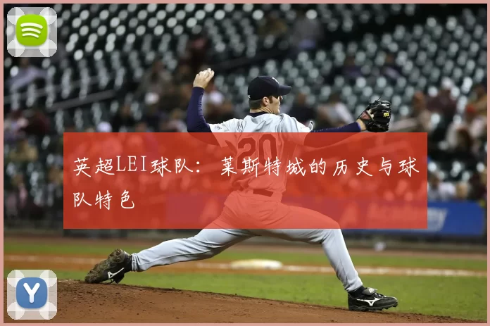 英超LEI球队：莱斯特城的历史与球队特色