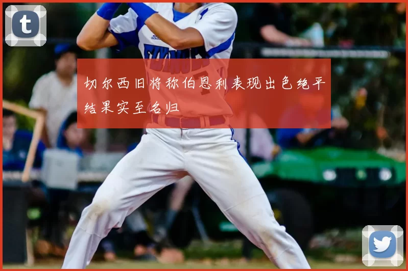 切尔西旧将称伯恩利表现出色绝平结果实至名归